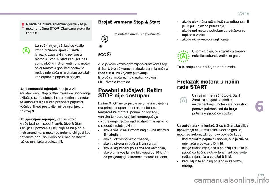 CITROEN JUMPER SPACETOURER 2018  Upute Za Rukovanje (in Croatian) 199
Uz ručni mjenjač, kad se vozilo 
kreće brzinom ispod 20   km/h ili 
je vozilo zaustavljeno (ovisno o 
motoru), Stop & Start žaruljica pali 
se na ploči s instrumentima, a motor 
se automatski