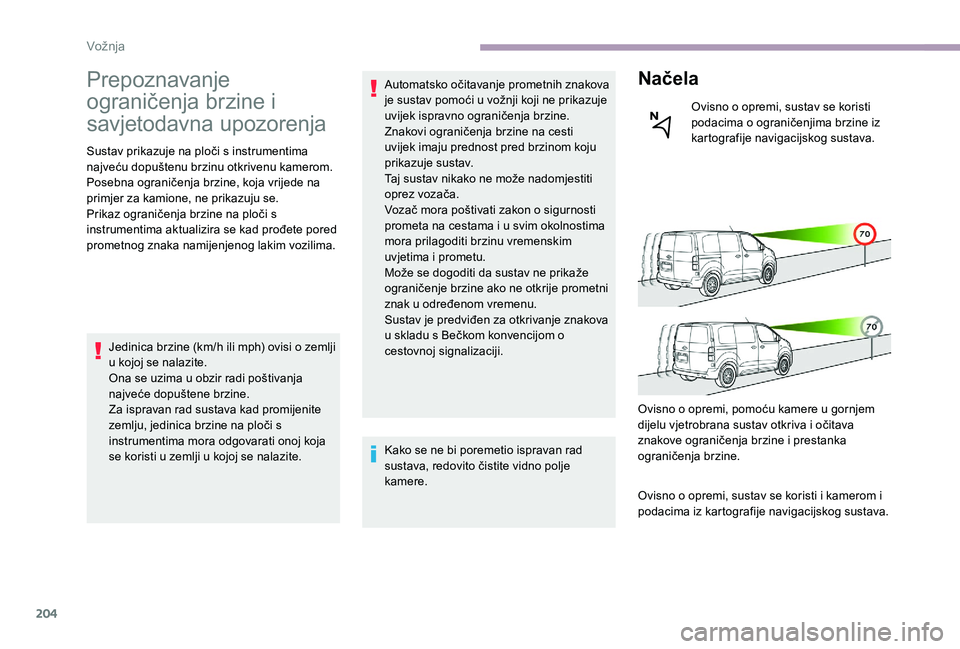CITROEN JUMPER SPACETOURER 2018  Upute Za Rukovanje (in Croatian) 204
Prepoznavanje 
ograničenja brzine i 
savjetodavna upozorenja
Sustav prikazuje na ploči s instrumentima 
najveću dopuštenu brzinu otkrivenu kamerom.
Posebna ograničenja brzine, koja vrijede na