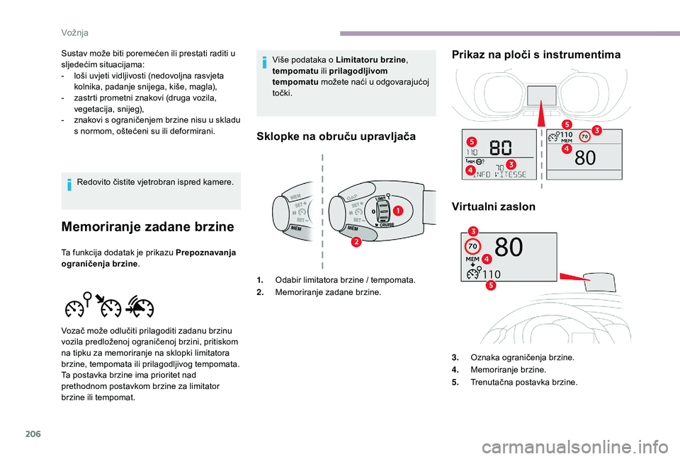 CITROEN JUMPER SPACETOURER 2018  Upute Za Rukovanje (in Croatian) 206
Sustav može biti poremećen ili prestati raditi u 
sljedećim situacijama:
- 
l
 oši uvjeti vidljivosti (nedovoljna rasvjeta 
kolnika, padanje snijega, kiše, magla),
-
 
z
 astrti prometni znak