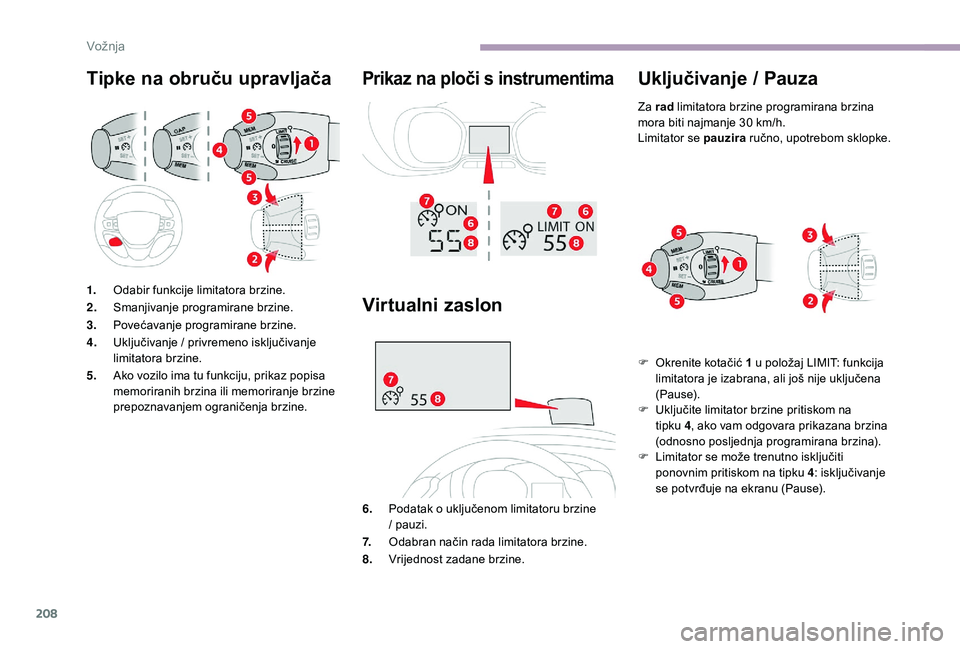 CITROEN JUMPER SPACETOURER 2018  Upute Za Rukovanje (in Croatian) 208
Tipke na obruču upravljača Prikaz na ploči s instrumentima
1.Odabir funkcije limitatora brzine.
2. Smanjivanje programirane brzine.
3. Povećavanje programirane brzine.
4. Uključivanje / privr