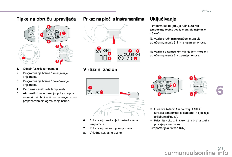 CITROEN JUMPER SPACETOURER 2018 Upute Za Rukovanje (in Croatian) 211
Tipke na obruču upravljačaPrikaz na ploči s instrumentima
Virtualni zaslon
6.Pokazatelj pauziranja / nastavka rada
tempomata.
7. Pokazatelj izabranog tempomata
8. Vrijednost zadane brzine.
Ukl CITROEN JUMPER SPACETOURER 2018 Upute Za Rukovanje (in Croatian) 211
Tipke na obruču upravljačaPrikaz na ploči s instrumentima
Virtualni zaslon
6.Pokazatelj pauziranja / nastavka rada
tempomata.
7. Pokazatelj izabranog tempomata
8. Vrijednost zadane brzine.
Ukl