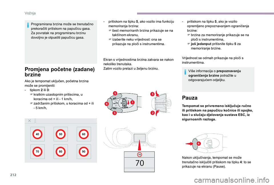 CITROEN JUMPER SPACETOURER 2018 Upute Za Rukovanje (in Croatian) 212
Programirana brzina može se trenutačno
prekoračiti pritiskom na papučicu gasa.
Za povratak na programiranu brzinu
dovoljno je otpustiti papučicu gasa.
Promjena početne (zadane)
brzine
Ako CITROEN JUMPER SPACETOURER 2018 Upute Za Rukovanje (in Croatian) 212
Programirana brzina može se trenutačno
prekoračiti pritiskom na papučicu gasa.
Za povratak na programiranu brzinu
dovoljno je otpustiti papučicu gasa.
Promjena početne (zadane)
brzine
Ako