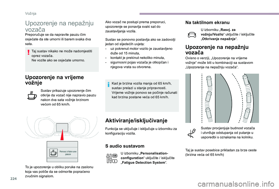 CITROEN JUMPER SPACETOURER 2018  Upute Za Rukovanje (in Croatian) 224
Upozorenje na nepažnju 
vozača
Preporučuje se da napravite pauzu čim 
osjećate da ste umorni ili barem svaka dva 
sata.Taj sustav nikako ne može nadomjestiti 
oprez vozača.
Ne vozite ako se