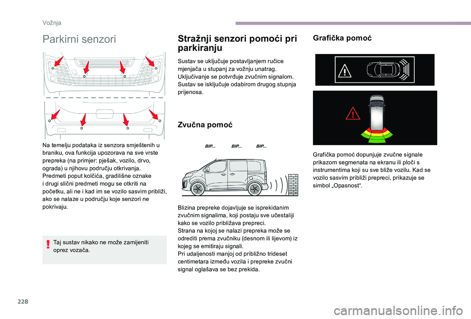 CITROEN JUMPER SPACETOURER 2018 Upute Za Rukovanje (in Croatian) 228
Parkirni senzori
Taj sustav nikako ne može zamijeniti
oprez vozača.
Stražnji senzori pomoći pri
parkiranju
Sustav se uključuje postavljanjem ručice
mjenjača u stupanj za vožnju unatrag. CITROEN JUMPER SPACETOURER 2018 Upute Za Rukovanje (in Croatian) 228
Parkirni senzori
Taj sustav nikako ne može zamijeniti
oprez vozača.
Stražnji senzori pomoći pri
parkiranju
Sustav se uključuje postavljanjem ručice
mjenjača u stupanj za vožnju unatrag.