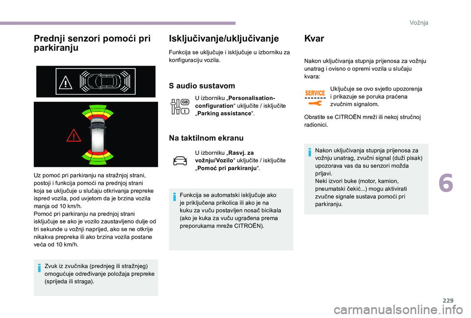 CITROEN JUMPER SPACETOURER 2018  Upute Za Rukovanje (in Croatian) 229
Prednji senzori pomoći pri 
parkiranju
Uz pomoć pri parkiranju na stražnjoj strani, 
postoji i funkcija pomoći na prednjoj strani 
koja se uključuje u slučaju otkrivanja prepreke 
ispred voz
