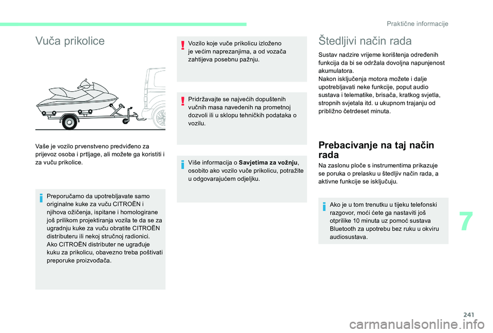 CITROEN JUMPER SPACETOURER 2018 Upute Za Rukovanje (in Croatian) 241
Vuča prikolice
Preporučamo da upotrebljavate samo
originalne kuke za vuču CITROËN i
njihova ožičenja, ispitane i homologirane
još prilikom projektiranja vozila te da se za
ugradnju kuke CITROEN JUMPER SPACETOURER 2018 Upute Za Rukovanje (in Croatian) 241
Vuča prikolice
Preporučamo da upotrebljavate samo
originalne kuke za vuču CITROËN i
njihova ožičenja, ispitane i homologirane
još prilikom projektiranja vozila te da se za
ugradnju kuke