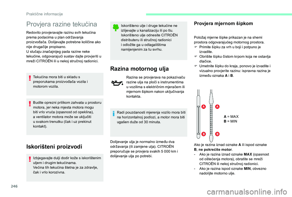 CITROEN JUMPER SPACETOURER 2018 Upute Za Rukovanje (in Croatian) 246
Provjera razine tekućina
Redovito provjeravajte razinu svih tekućina
prema podacima u plan održavanja
proizvođača. Dolijevajte potrebne količine ako
nije drugačije propisano.
U slučaju CITROEN JUMPER SPACETOURER 2018 Upute Za Rukovanje (in Croatian) 246
Provjera razine tekućina
Redovito provjeravajte razinu svih tekućina
prema podacima u plan održavanja
proizvođača. Dolijevajte potrebne količine ako
nije drugačije propisano.
U slučaju