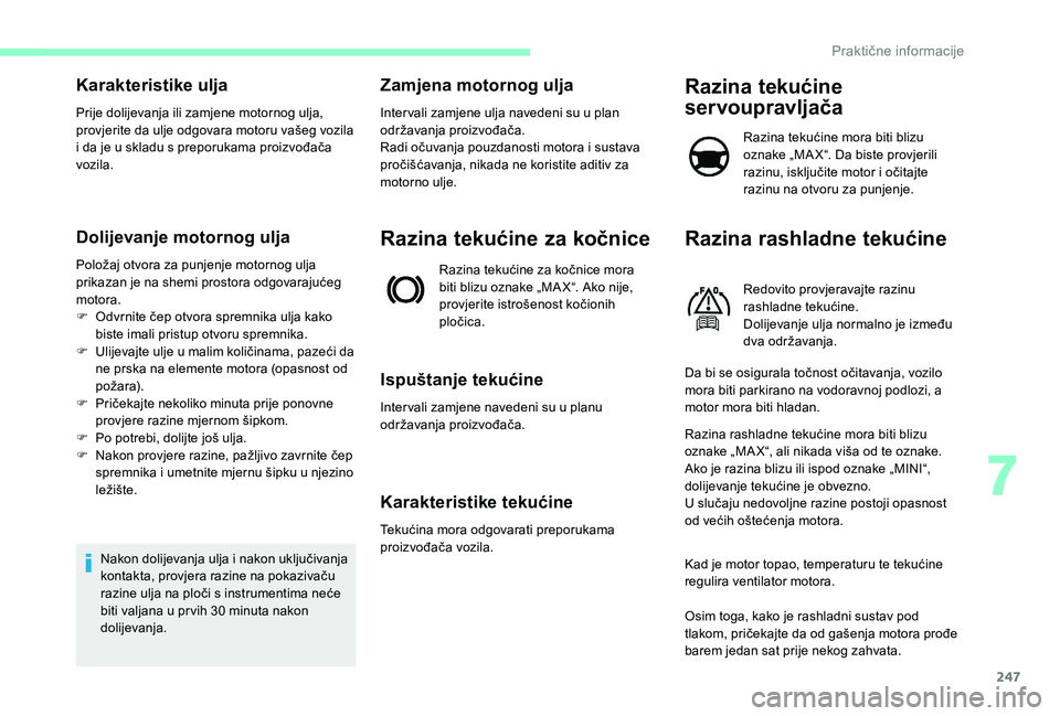 CITROEN JUMPER SPACETOURER 2018 Upute Za Rukovanje (in Croatian) 247
Karakteristike ulja
Prije dolijevanja ili zamjene motornog ulja,
provjerite da ulje odgovara motoru vašeg vozila
i da je u skladu s preporukama proizvođača
vozila.
Dolijevanje motornog ulja
CITROEN JUMPER SPACETOURER 2018 Upute Za Rukovanje (in Croatian) 247
Karakteristike ulja
Prije dolijevanja ili zamjene motornog ulja,
provjerite da ulje odgovara motoru vašeg vozila
i da je u skladu s preporukama proizvođača
vozila.
Dolijevanje motornog ulja
