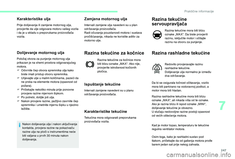 CITROEN JUMPER SPACETOURER 2018  Upute Za Rukovanje (in Croatian) 247
Karakteristike ulja
Prije dolijevanja ili zamjene motornog ulja, 
provjerite da ulje odgovara motoru vašeg vozila 
i da je u skladu s preporukama proizvođača 
vozila.
Dolijevanje motornog ulja
