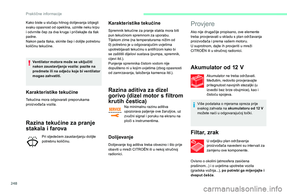 CITROEN JUMPER SPACETOURER 2018 Upute Za Rukovanje (in Croatian) 248
Kako biste u slučaju hitnog dolijevanja izbjegli
svaku opasnost od opeklina, uzmite neku krpu
i odvrnite čep za dva kruga i pričekajte da tlak
padne.
Nakon pada tlaka, skinite čep i dolijte CITROEN JUMPER SPACETOURER 2018 Upute Za Rukovanje (in Croatian) 248
Kako biste u slučaju hitnog dolijevanja izbjegli
svaku opasnost od opeklina, uzmite neku krpu
i odvrnite čep za dva kruga i pričekajte da tlak
padne.
Nakon pada tlaka, skinite čep i dolijte