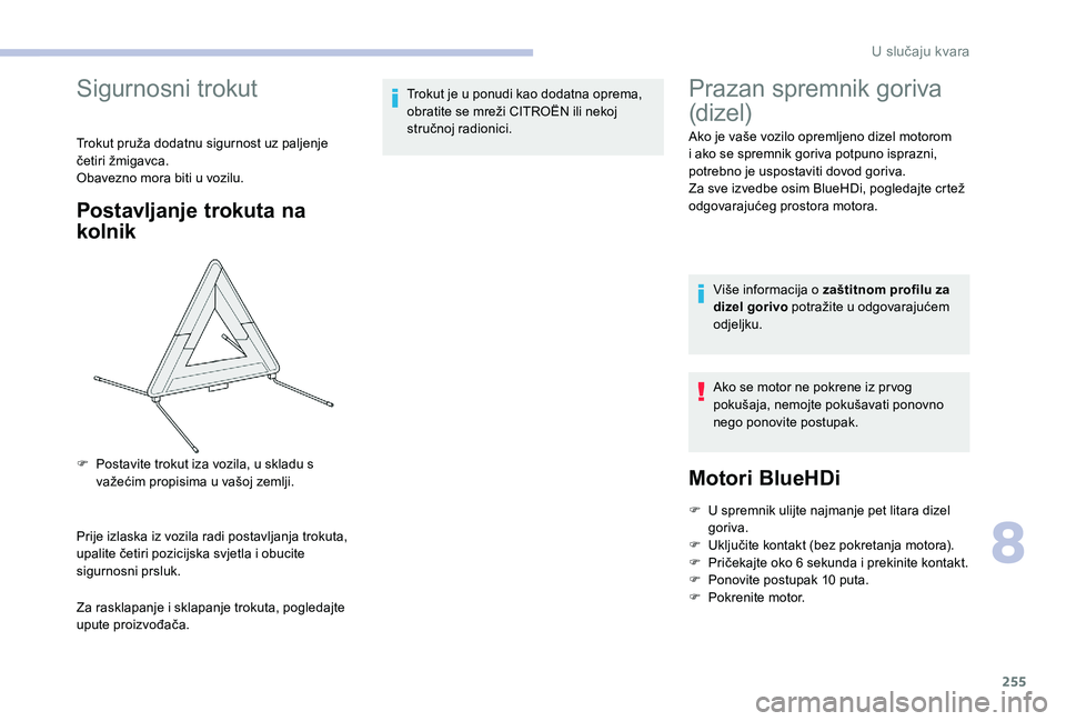CITROEN JUMPER SPACETOURER 2018  Upute Za Rukovanje (in Croatian) 255
Sigurnosni trokut
Trokut pruža dodatnu sigurnost uz paljenje 
četiri žmigavca.
Obavezno mora biti u vozilu.
Postavljanje trokuta na 
kolnik
Prije izlaska iz vozila radi postavljanja trokuta, 
u