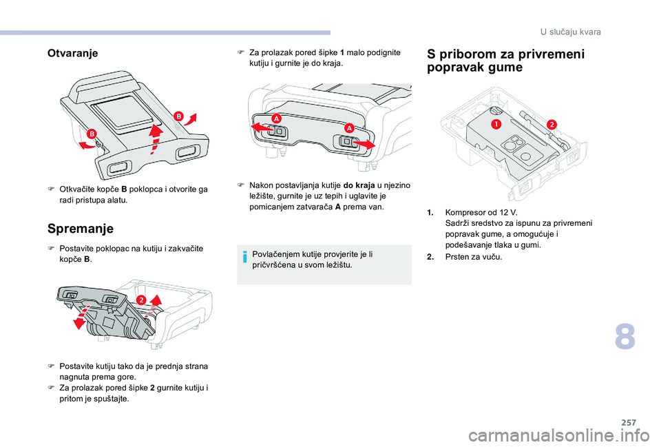 CITROEN JUMPER SPACETOURER 2018  Upute Za Rukovanje (in Croatian) 257
Otvaranje
Spremanje
F Postavite poklopac na kutiju i zakvačite kopče  B.
F
 
P
 ostavite kutiju tako da je prednja strana 
nagnuta prema gore.
F
 
Z
 a prolazak pored šipke 2   gurnite kutiju i
