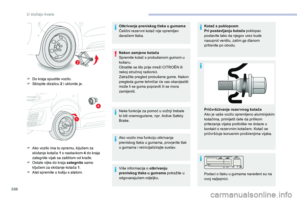 CITROEN JUMPER SPACETOURER 2018  Upute Za Rukovanje (in Croatian) 268
F Do kraja spustite vozilo.
F S klopite dizalicu 2   i uklonite je.
F
 
A
 ko vozilo ima tu opremu, ključem za 
skidanje kotača 1
  s nastavkom 4   do kraja 
zategnite vijak sa zaštitom od kra�