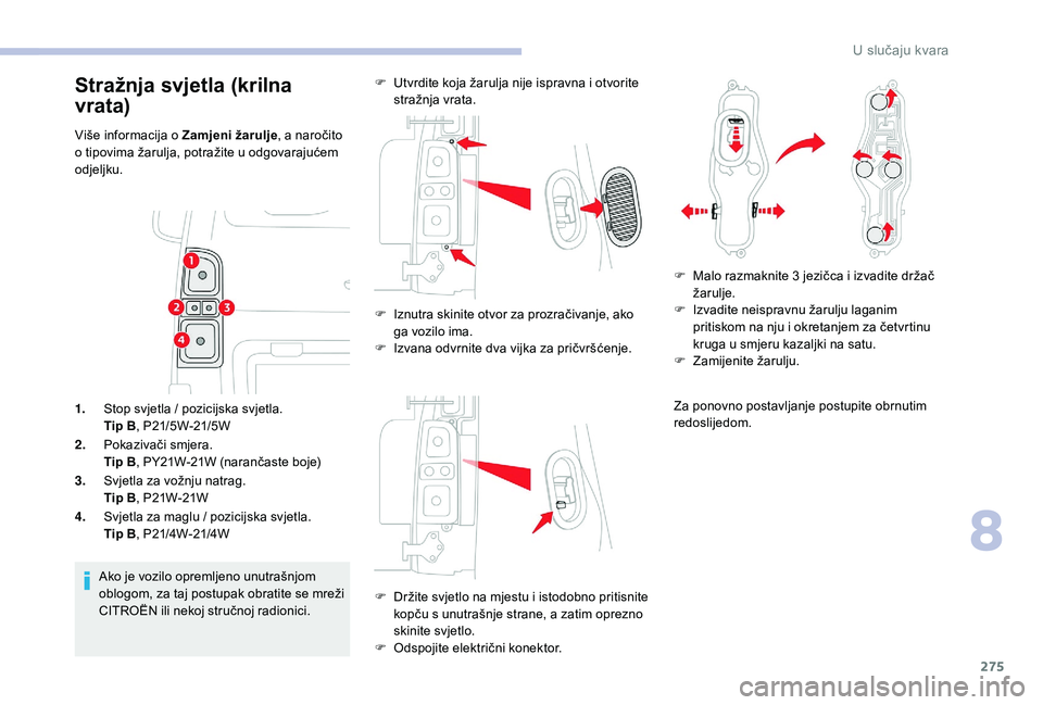 CITROEN JUMPER SPACETOURER 2018  Upute Za Rukovanje (in Croatian) 275
1.Stop svjetla / pozicijska svjetla.
Tip B , P21/5W-21/5W
2. Pokazivači smjera.
Tip B , PY21W-21W (narančaste boje)
3. Svjetla za vožnju natrag.
Tip B , P21W-21W
4. Svjetla za maglu / pozicijsk