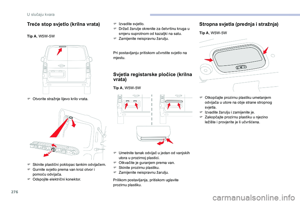 CITROEN JUMPER SPACETOURER 2018  Upute Za Rukovanje (in Croatian) 276
Treće stop svjetlo (krilna vrata)
Tip A, W5W-5W
F  
O
 tvorite stražnje lijevo krilo vrata. F
 
I
 zvadite svjetlo.
F  
D
 ržač žarulje okrenite za četvrtinu kruga u 
smjeru suprotnom od kaz