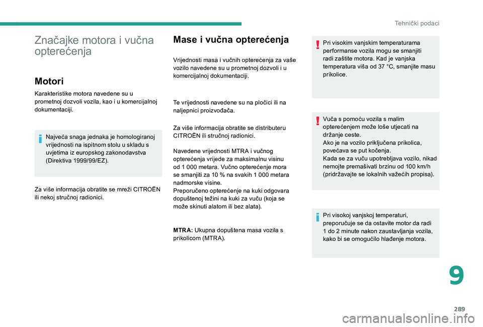 CITROEN JUMPER SPACETOURER 2018 Upute Za Rukovanje (in Croatian) 289
Mase i vučna opterećenja
Vrijednosti masa i vučnih opterećenja za vaše
vozilo navedene su u prometnoj dozvoli i u
komercijalnoj dokumentaciji.Pri visokim vanjskim temperaturama
per formans CITROEN JUMPER SPACETOURER 2018 Upute Za Rukovanje (in Croatian) 289
Mase i vučna opterećenja
Vrijednosti masa i vučnih opterećenja za vaše
vozilo navedene su u prometnoj dozvoli i u
komercijalnoj dokumentaciji.Pri visokim vanjskim temperaturama
per formans
