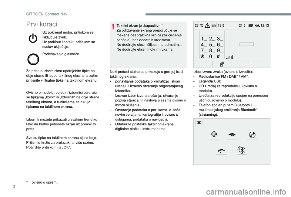 CITROEN JUMPER SPACETOURER 2018  Upute Za Rukovanje (in Croatian) 2
12:13
18,5 21,5
23 °CPrvi koraci
Uz pokrenut motor, pritiskom se 
isključuje zvuk.
Uz prekinut kontakt, pritiskom se 
sustav uključuje.
Podešavanje glasnoće.
Za pristup izbornicima upotrijebite