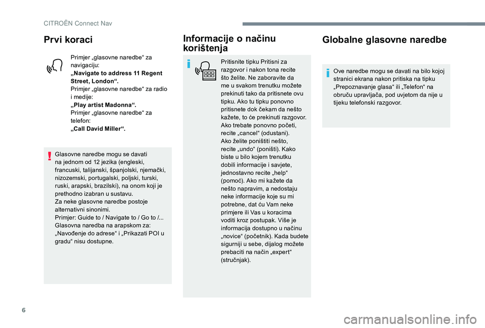 CITROEN JUMPER SPACETOURER 2018 Upute Za Rukovanje (in Croatian) 6
Prvi koraci
Primjer „glasovne naredbe“ za
navigaciju:
„Navigate to address 11 Regent
Street, London“.
Primjer „glasovne naredbe“ za radio
i medije:
„Play ar tist Madonna“.
Primje CITROEN JUMPER SPACETOURER 2018 Upute Za Rukovanje (in Croatian) 6
Prvi koraci
Primjer „glasovne naredbe“ za
navigaciju:
„Navigate to address 11 Regent
Street, London“.
Primjer „glasovne naredbe“ za radio
i medije:
„Play ar tist Madonna“.
Primje