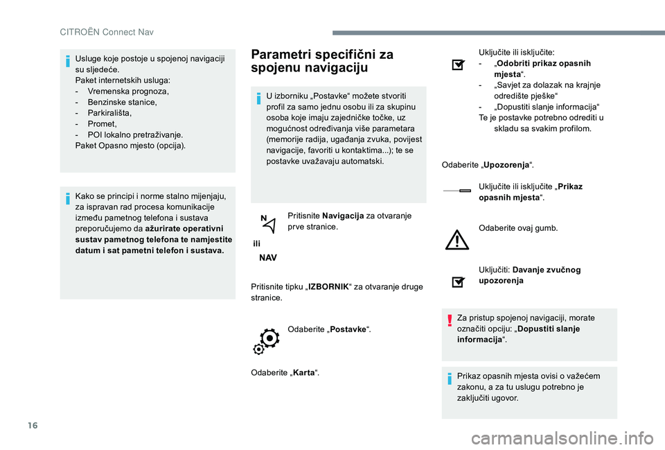 CITROEN JUMPER SPACETOURER 2018 Upute Za Rukovanje (in Croatian) 16
Usluge koje postoje u spojenoj navigaciji
su sljedeće.
Paket internetskih usluga:
-
V
remenska prognoza,
-
B
enzinske stanice,
-
P
arkirališta,
-
P
romet,
-
P
OI lokalno pretraživanje CITROEN JUMPER SPACETOURER 2018 Upute Za Rukovanje (in Croatian) 16
Usluge koje postoje u spojenoj navigaciji
su sljedeće.
Paket internetskih usluga:
-
V
remenska prognoza,
-
B
enzinske stanice,
-
P
arkirališta,
-
P
romet,
-
P
OI lokalno pretraživanje