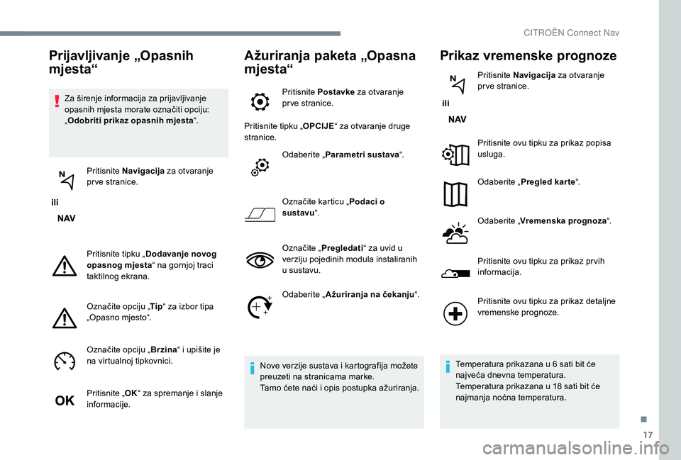 CITROEN JUMPER SPACETOURER 2018 Upute Za Rukovanje (in Croatian) 17
Za širenje informacija za prijavljivanje
opasnih mjesta morate označiti opciju:
„Odobriti prikaz opasnih mjesta “.
ili Pritisnite
Navigacija za otvaranje
pr ve stranice.
Pritisnite tip CITROEN JUMPER SPACETOURER 2018 Upute Za Rukovanje (in Croatian) 17
Za širenje informacija za prijavljivanje
opasnih mjesta morate označiti opciju:
„Odobriti prikaz opasnih mjesta “.
ili Pritisnite
Navigacija za otvaranje
pr ve stranice.
Pritisnite tip