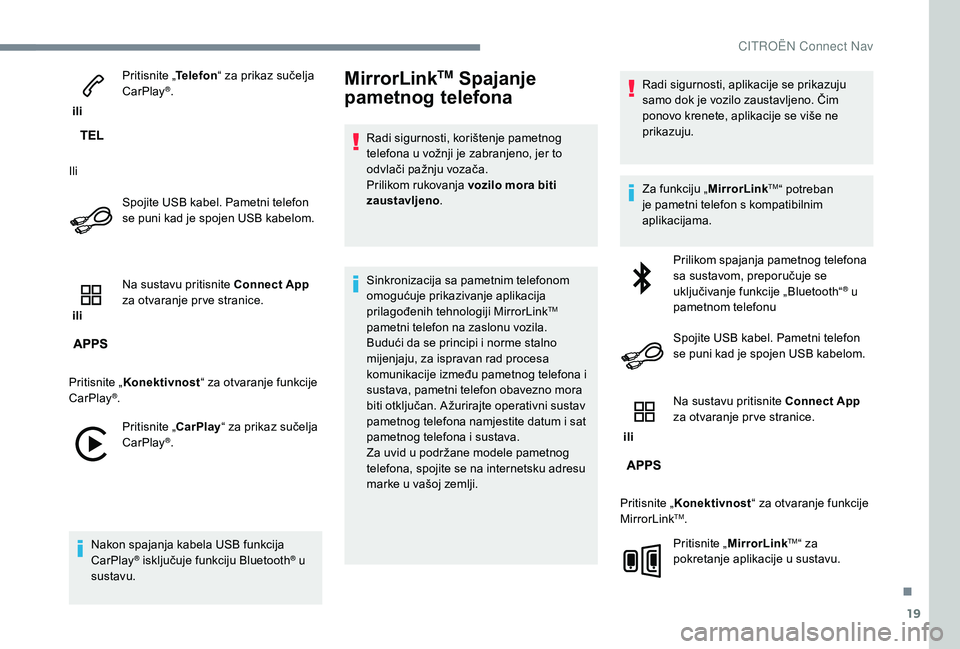 CITROEN JUMPER SPACETOURER 2018  Upute Za Rukovanje (in Croatian) 19
 ili Pritisnite „
Telefon“ za prikaz sučelja 
CarPlay
®.
Ili Spojite USB kabel. Pametni telefon 
se puni kad je spojen USB kabelom.
 ili  Na sustavu pritisnite Connect App 
za otvaranje pr ve