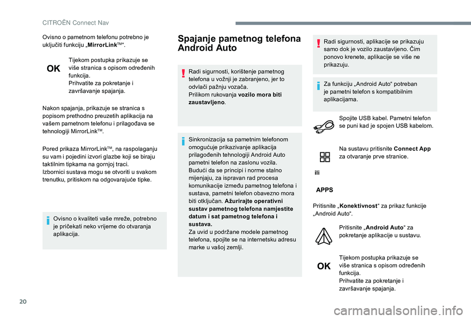 CITROEN JUMPER SPACETOURER 2018  Upute Za Rukovanje (in Croatian) 20
Ovisno o pametnom telefonu potrebno je 
uključiti funkciju „MirrorLinkTM“.
Tijekom postupka prikazuje se 
više stranica s opisom određenih 
funkcija.
Prihvatite za pokretanje i 
završavanje
