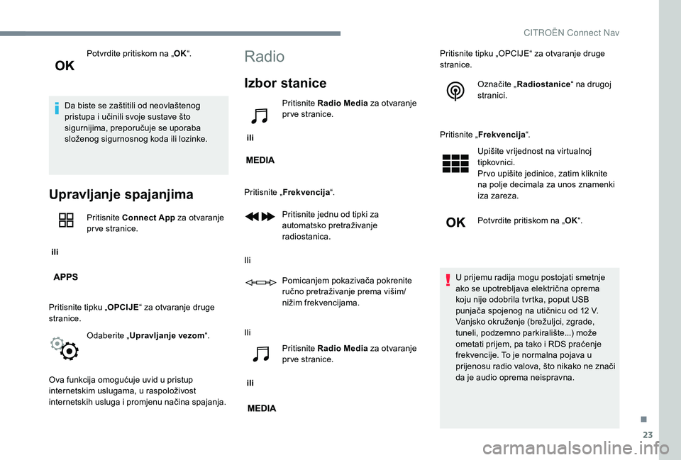 CITROEN JUMPER SPACETOURER 2018 Upute Za Rukovanje (in Croatian) 23
Potvrdite pritiskom na „OK“.
Da biste se zaštitili od neovlaštenog
pristupa i učinili svoje sustave što
sigurnijima, preporučuje se uporaba
složenog sigurnosnog koda ili lozinke.
Uprav CITROEN JUMPER SPACETOURER 2018 Upute Za Rukovanje (in Croatian) 23
Potvrdite pritiskom na „OK“.
Da biste se zaštitili od neovlaštenog
pristupa i učinili svoje sustave što
sigurnijima, preporučuje se uporaba
složenog sigurnosnog koda ili lozinke.
Uprav