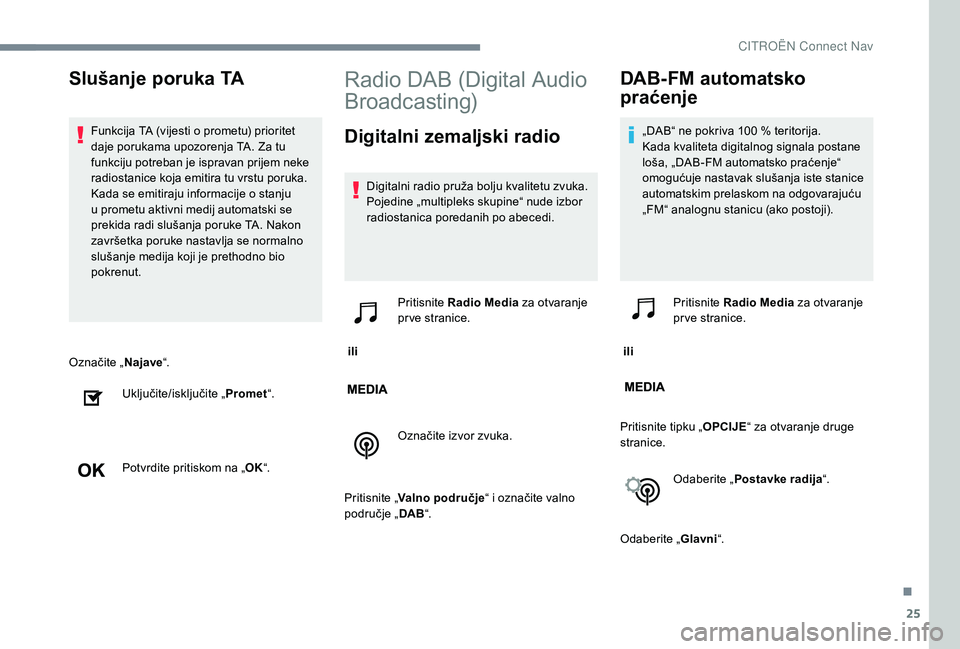 CITROEN JUMPER SPACETOURER 2018 Upute Za Rukovanje (in Croatian) 25
Označite „Najave“.
Uključite/isključite „ Promet“.
Potvrdite pritiskom na „ OK“.
Radio DAB (Digital Audio
Broadcasting)
Digitalni zemaljski radio
Digitalni radio pruža bolju kvalit CITROEN JUMPER SPACETOURER 2018 Upute Za Rukovanje (in Croatian) 25
Označite „Najave“.
Uključite/isključite „ Promet“.
Potvrdite pritiskom na „ OK“.
Radio DAB (Digital Audio
Broadcasting)
Digitalni zemaljski radio
Digitalni radio pruža bolju kvalit