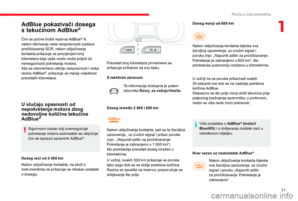 CITROEN JUMPER SPACETOURER 2018  Upute Za Rukovanje (in Croatian) 31
AdBlue pokazivači dosega 
s tekućinom AdBlue®
Čim se počne trošiti rezer va AdBlue® ili 
nakon otkrivanja neke neispravnosti sustava 
pročišćavanja SCR, nakon uključivanja 
kontakta prik