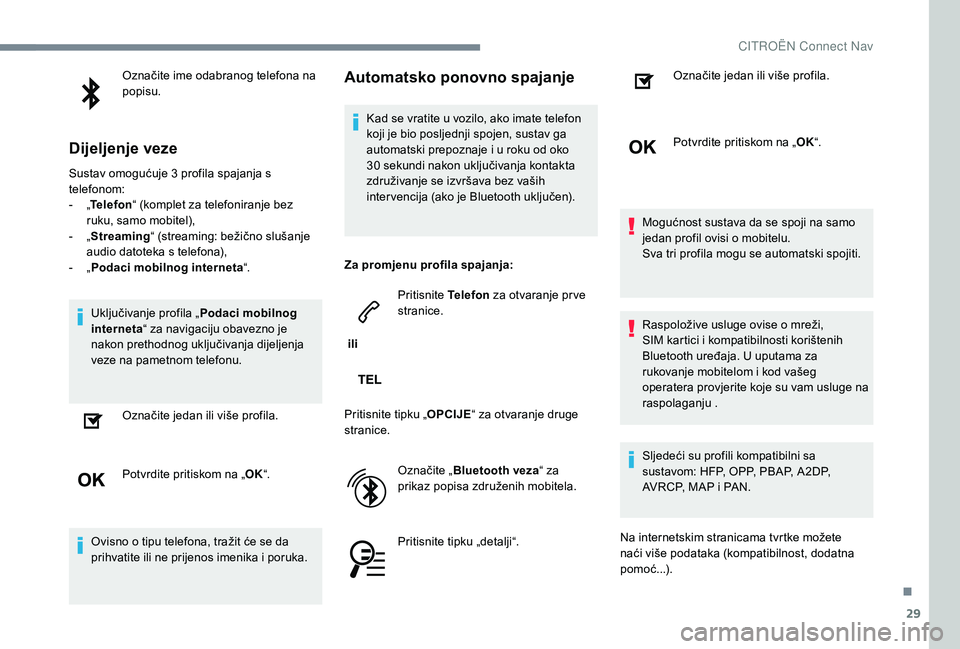 CITROEN JUMPER SPACETOURER 2018 Upute Za Rukovanje (in Croatian) 29
Označite ime odabranog telefona na
popisu.
Dijeljenje veze
Sustav omogućuje 3 profila spajanja s
t elefonom:
-
„T
elefon “ (komplet za telefoniranje bez
ruku, samo mobitel),
-
„ S
CITROEN JUMPER SPACETOURER 2018 Upute Za Rukovanje (in Croatian) 29
Označite ime odabranog telefona na
popisu.
Dijeljenje veze
Sustav omogućuje 3 profila spajanja s
t elefonom:
-
„T
elefon “ (komplet za telefoniranje bez
ruku, samo mobitel),
-
„ S