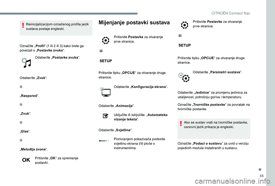 CITROEN JUMPER SPACETOURER 2018 Upute Za Rukovanje (in Croatian) 35
Odaberite „Zvuk“.
Ili
„ Raspored “.
Ili
„ Zvuk “.
Ili
„ Glas “.
Ili
„ Melodija zvona “.
Pritisnite „ OK“ za spremanje
postavki.
Mijenjanje postavki sustava
ili Pritisnite CITROEN JUMPER SPACETOURER 2018 Upute Za Rukovanje (in Croatian) 35
Odaberite „Zvuk“.
Ili
„ Raspored “.
Ili
„ Zvuk “.
Ili
„ Glas “.
Ili
„ Melodija zvona “.
Pritisnite „ OK“ za spremanje
postavki.
Mijenjanje postavki sustava
ili Pritisnite