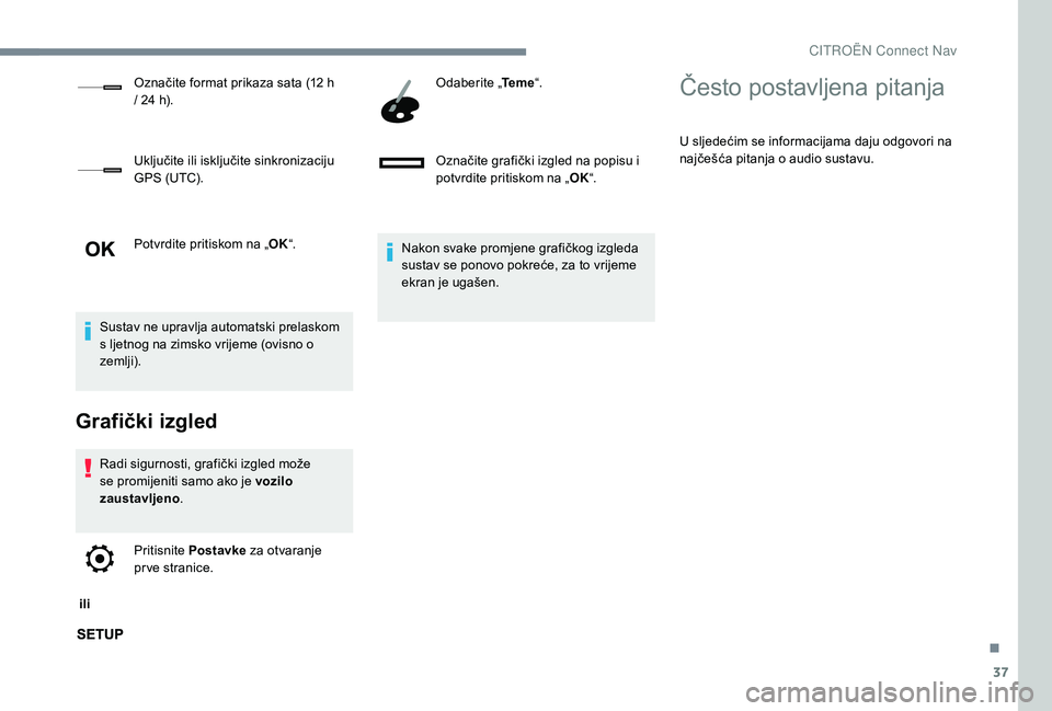 CITROEN JUMPER SPACETOURER 2018 Upute Za Rukovanje (in Croatian) 37
Potvrdite pritiskom na „OK“.
Sustav ne upravlja automatski prelaskom
s ljetnog na zimsko vrijeme (ovisno o
zemlji).
Grafički izgled
Radi sigurnosti, grafički izgled može
se promijeniti sa CITROEN JUMPER SPACETOURER 2018 Upute Za Rukovanje (in Croatian) 37
Potvrdite pritiskom na „OK“.
Sustav ne upravlja automatski prelaskom
s ljetnog na zimsko vrijeme (ovisno o
zemlji).
Grafički izgled
Radi sigurnosti, grafički izgled može
se promijeniti sa