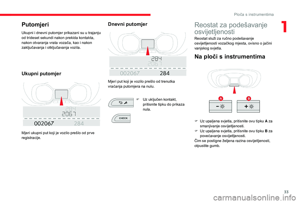 CITROEN JUMPER SPACETOURER 2018 Upute Za Rukovanje (in Croatian) 33
Putomjeri
Ukupni i dnevni putomjer prikazani su u trajanju
od trideset sekundi nakon prekida kontakta,
nakon otvaranja vrata vozača, kao i nakon
zaključavanja i otključavanja vozila.
Ukupni p CITROEN JUMPER SPACETOURER 2018 Upute Za Rukovanje (in Croatian) 33
Putomjeri
Ukupni i dnevni putomjer prikazani su u trajanju
od trideset sekundi nakon prekida kontakta,
nakon otvaranja vrata vozača, kao i nakon
zaključavanja i otključavanja vozila.
Ukupni p