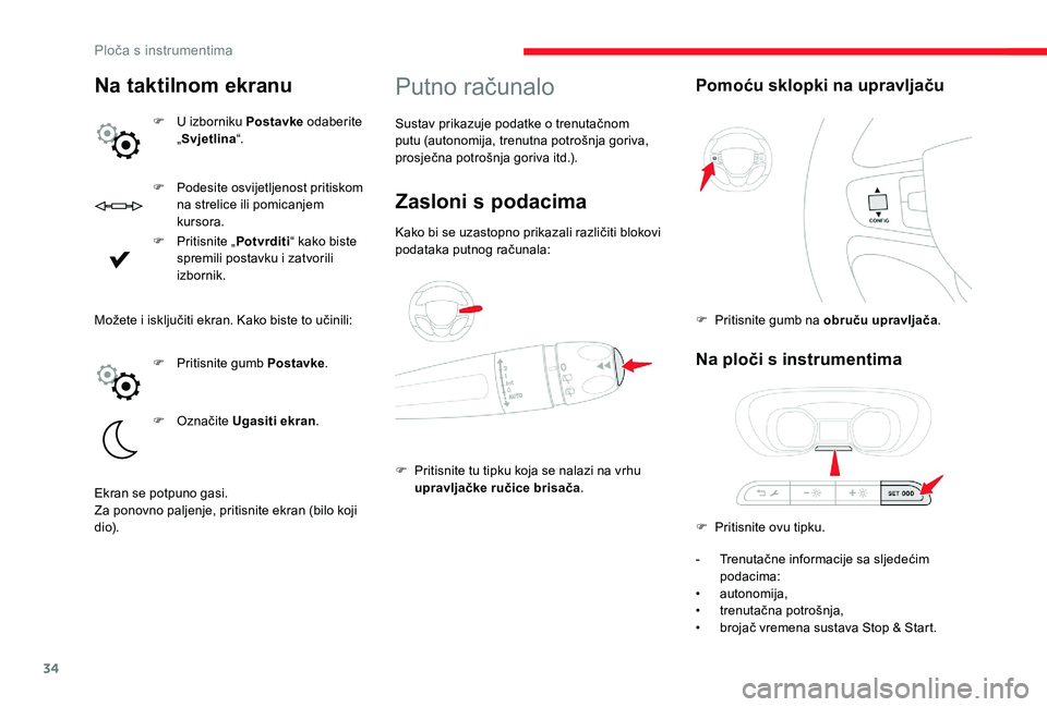 CITROEN JUMPER SPACETOURER 2018  Upute Za Rukovanje (in Croatian) 34
F Podesite osvijetljenost pritiskom na strelice ili pomicanjem 
kursora.
F
 
P
 ritisnite „ Potvrditi “ kako biste 
spremili postavku i zatvorili 
izbornik.
Putno računalo
Sustav prikazuje pod