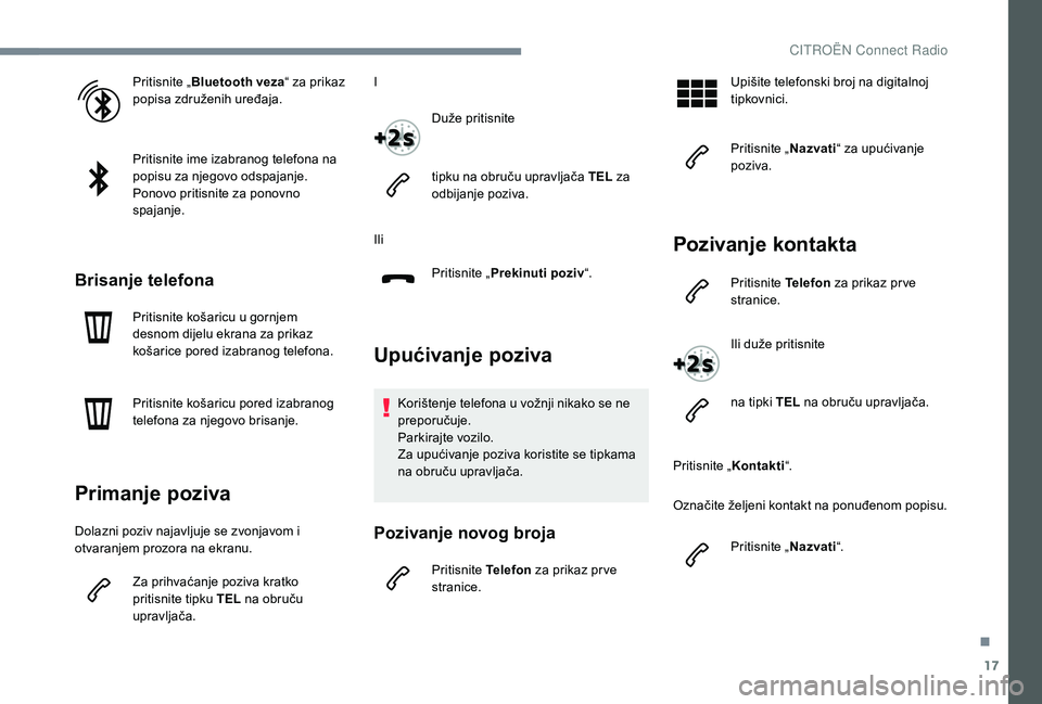 CITROEN JUMPER SPACETOURER 2018 Upute Za Rukovanje (in Croatian) 17
Pritisnite „Bluetooth veza “ za prikaz
popisa združenih uređaja.
Pritisnite ime izabranog telefona na
popisu za njegovo odspajanje.
Ponovo pritisnite za ponovno
spajanje.
Brisanje telefona CITROEN JUMPER SPACETOURER 2018 Upute Za Rukovanje (in Croatian) 17
Pritisnite „Bluetooth veza “ za prikaz
popisa združenih uređaja.
Pritisnite ime izabranog telefona na
popisu za njegovo odspajanje.
Ponovo pritisnite za ponovno
spajanje.
Brisanje telefona