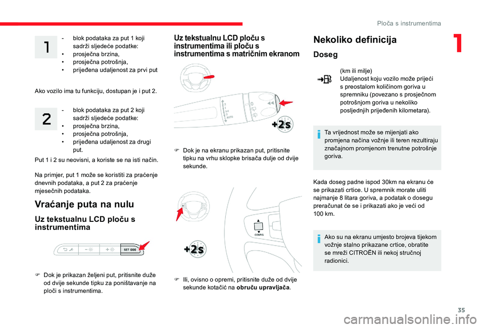 CITROEN JUMPER SPACETOURER 2018  Upute Za Rukovanje (in Croatian) 35
- blok podataka za put 1  koji 
sadrži sljedeće podatke:
•
 pro

sječna brzina,
•
 pro

sječna potrošnja,
•
 
p
 rijeđena udaljenost za pr vi put
Ako vozilo ima tu funkciju, dostupan je