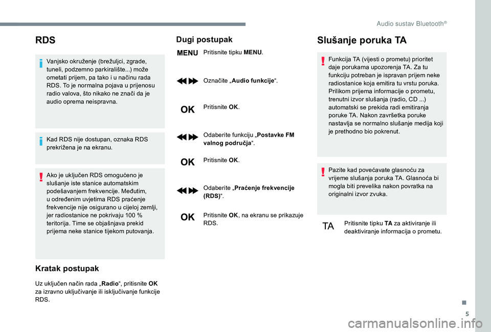 CITROEN JUMPER SPACETOURER 2018 Upute Za Rukovanje (in Croatian) 5
RDS
Vanjsko okruženje (brežuljci, zgrade,
tuneli, podzemno parkiralište...) može
ometati prijem, pa tako i u načinu rada
RDS. To je normalna pojava u prijenosu
radio valova, što nikako ne CITROEN JUMPER SPACETOURER 2018 Upute Za Rukovanje (in Croatian) 5
RDS
Vanjsko okruženje (brežuljci, zgrade,
tuneli, podzemno parkiralište...) može
ometati prijem, pa tako i u načinu rada
RDS. To je normalna pojava u prijenosu
radio valova, što nikako ne