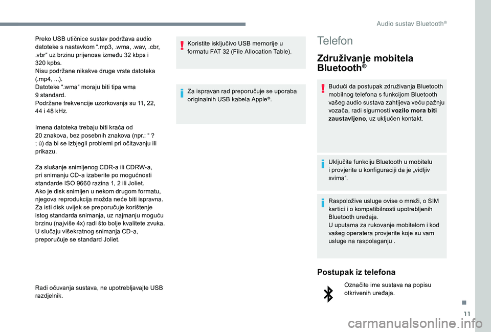 CITROEN JUMPER SPACETOURER 2018 Upute Za Rukovanje (in Croatian) 11
Imena datoteka trebaju biti kraća od
20 znakova, bez posebnih znakova (npr.: “ ?
; ù) da bi se izbjegli problemi pri očitavanju ili
prikazu.
Za slušanje snimljenog CDR-a ili CDRW-a,
pri CITROEN JUMPER SPACETOURER 2018 Upute Za Rukovanje (in Croatian) 11
Imena datoteka trebaju biti kraća od
20 znakova, bez posebnih znakova (npr.: “ ?
; ù) da bi se izbjegli problemi pri očitavanju ili
prikazu.
Za slušanje snimljenog CDR-a ili CDRW-a,
pri