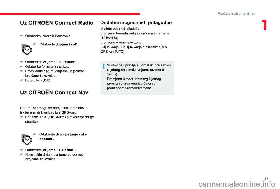 CITROEN JUMPER SPACETOURER 2018 Upute Za Rukovanje (in Croatian) 37
Uz CITROËN Connect Radio
F Odaberite izbornik Postavke.
F
O
daberite „Datum i sat “.
F
O
daberite „ Vrijeme:“ ili „Datum: “.
F
O
daberite formate za prikaz.
F
P
romijenite CITROEN JUMPER SPACETOURER 2018 Upute Za Rukovanje (in Croatian) 37
Uz CITROËN Connect Radio
F Odaberite izbornik Postavke.
F
O
daberite „Datum i sat “.
F
O
daberite „ Vrijeme:“ ili „Datum: “.
F
O
daberite formate za prikaz.
F
P
romijenite