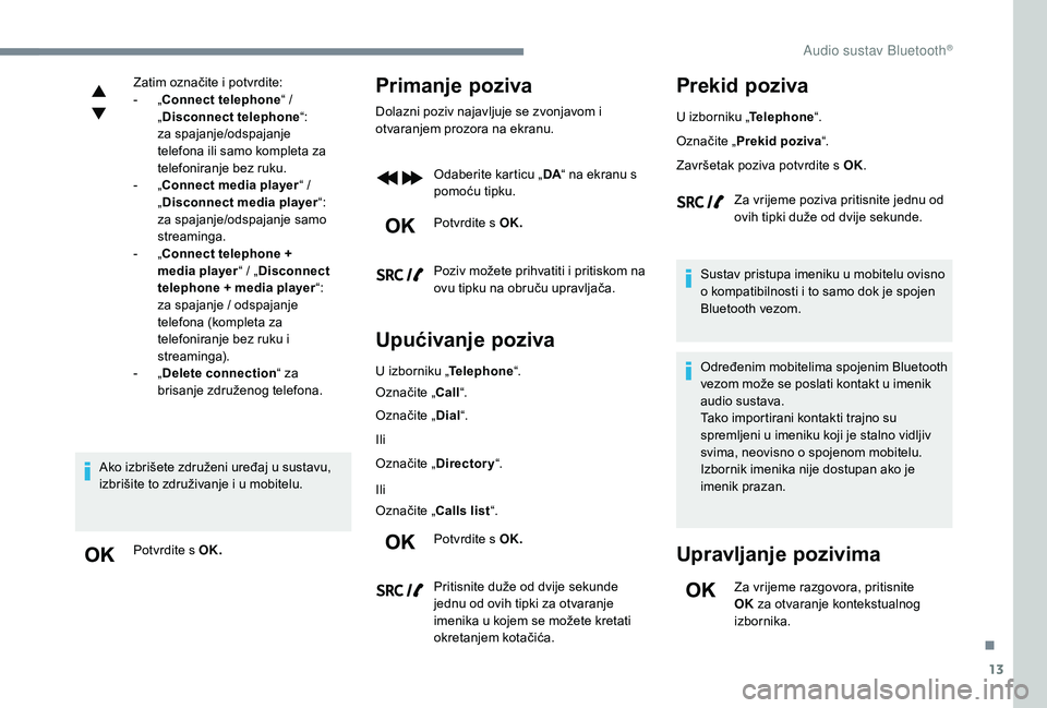 CITROEN JUMPER SPACETOURER 2018  Upute Za Rukovanje (in Croatian) 13
Zatim označite i potvrdite:
- „ Connect telephone “ / 
„ Disconnect telephone “:
 z

a spajanje/odspajanje 
telefona ili samo kompleta za 
telefoniranje bez ruku.
-
 
„
 Connect media pl