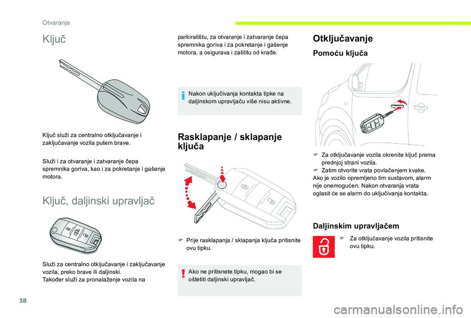 CITROEN JUMPER SPACETOURER 2018 Upute Za Rukovanje (in Croatian) 38
Ključ
Ključ služi za centralno otključavanje i
zaključavanje vozila putem brave.
Služi i za otvaranje i zatvaranje čepa
spremnika goriva, kao i za pokretanje i gašenje
motora.
Ključ, da CITROEN JUMPER SPACETOURER 2018 Upute Za Rukovanje (in Croatian) 38
Ključ
Ključ služi za centralno otključavanje i
zaključavanje vozila putem brave.
Služi i za otvaranje i zatvaranje čepa
spremnika goriva, kao i za pokretanje i gašenje
motora.
Ključ, da