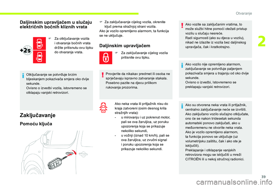 CITROEN JUMPER SPACETOURER 2018  Upute Za Rukovanje (in Croatian) 39
Daljinskim upravljačem u slučaju 
električnih bočnih kliznih vrata
F Za otključavanje vozila i otvaranje bočnih vrata 
držite pritisnutu ovu tipku 
do otvaranja vrata.
Otključavanje se potv