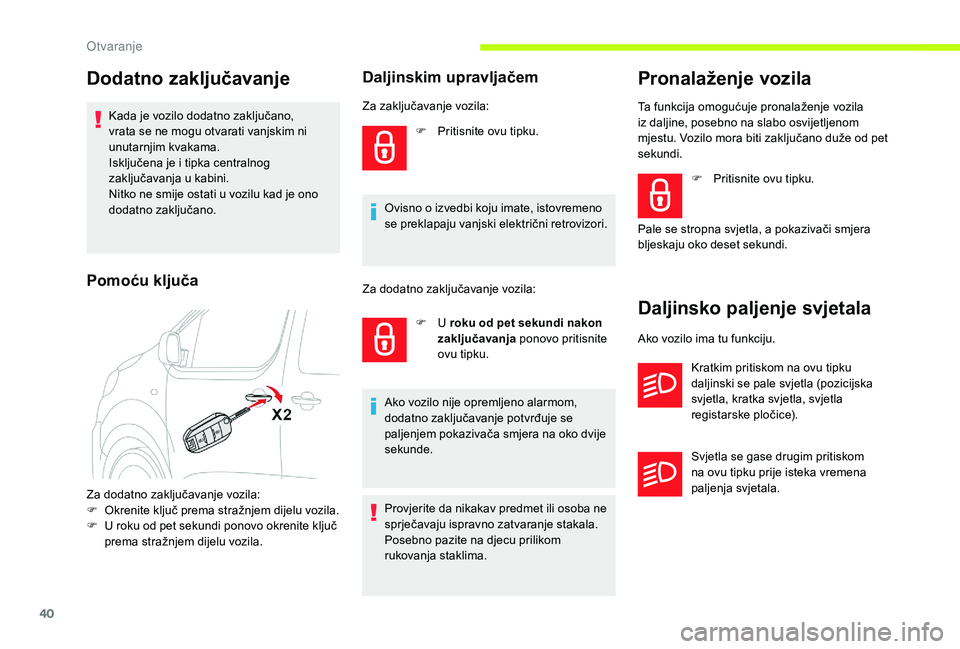 CITROEN JUMPER SPACETOURER 2018 Upute Za Rukovanje (in Croatian) 40
Dodatno zaključavanje
Kada je vozilo dodatno zaključano,
vrata se ne mogu otvarati vanjskim ni
unutarnjim kvakama.
Isključena je i tipka centralnog
zaključavanja u kabini.
Nitko ne smije ost CITROEN JUMPER SPACETOURER 2018 Upute Za Rukovanje (in Croatian) 40
Dodatno zaključavanje
Kada je vozilo dodatno zaključano,
vrata se ne mogu otvarati vanjskim ni
unutarnjim kvakama.
Isključena je i tipka centralnog
zaključavanja u kabini.
Nitko ne smije ost
