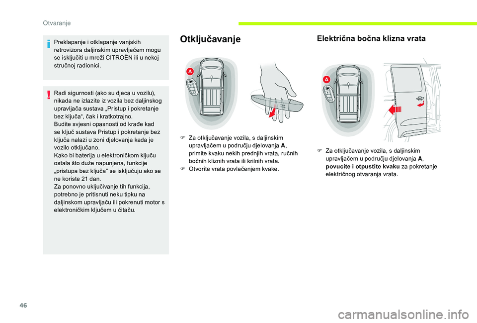 CITROEN JUMPER SPACETOURER 2018  Upute Za Rukovanje (in Croatian) 46
Preklapanje i otklapanje vanjskih 
retrovizora daljinskim upravljačem mogu 
se isključiti u mreži CITROËN ili u nekoj 
stručnoj radionici.
Radi sigurnosti (ako su djeca u vozilu), 
nikada ne i