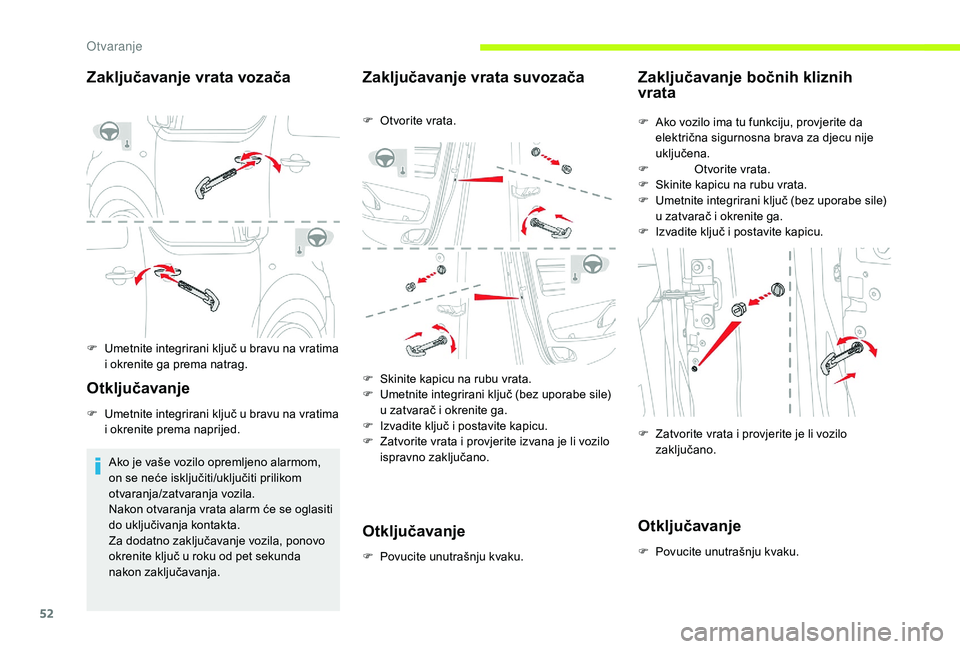 CITROEN JUMPER SPACETOURER 2018 Upute Za Rukovanje (in Croatian) 52
Zaključavanje vrata vozača
F Umetnite integrirani ključ u bravu na vratima i okrenite ga prema natrag.
Otključavanje
F Umetnite integrirani ključ u bravu na vratima i okrenite prema naprijed.
CITROEN JUMPER SPACETOURER 2018 Upute Za Rukovanje (in Croatian) 52
Zaključavanje vrata vozača
F Umetnite integrirani ključ u bravu na vratima i okrenite ga prema natrag.
Otključavanje
F Umetnite integrirani ključ u bravu na vratima i okrenite prema naprijed.