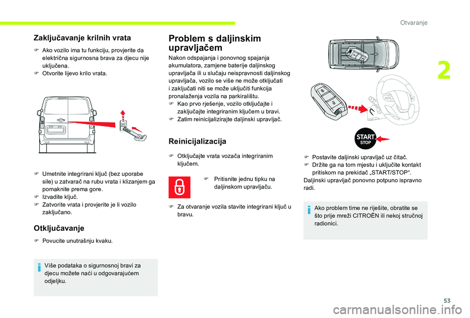 CITROEN JUMPER SPACETOURER 2018 Upute Za Rukovanje (in Croatian) 53
Zaključavanje krilnih vrata
F Ako vozilo ima tu funkciju, provjerite da električna sigurnosna brava za djecu nije
uključena.
F
O
tvorite lijevo krilo vrata.
Otključavanje
F Povucite unutra CITROEN JUMPER SPACETOURER 2018 Upute Za Rukovanje (in Croatian) 53
Zaključavanje krilnih vrata
F Ako vozilo ima tu funkciju, provjerite da električna sigurnosna brava za djecu nije
uključena.
F
O
tvorite lijevo krilo vrata.
Otključavanje
F Povucite unutra