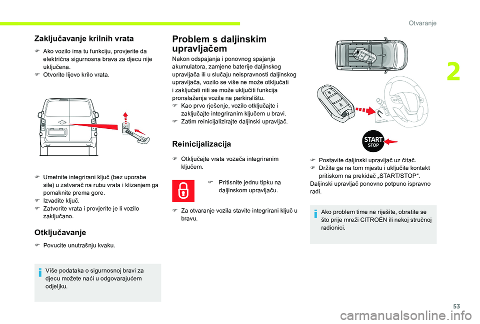 CITROEN JUMPER SPACETOURER 2018  Upute Za Rukovanje (in Croatian) 53
Zaključavanje krilnih vrata
F Ako vozilo ima tu funkciju, provjerite da električna sigurnosna brava za djecu nije 
uključena.
F
 
O
 tvorite lijevo krilo vrata. 
Otključavanje
F Povucite unutra