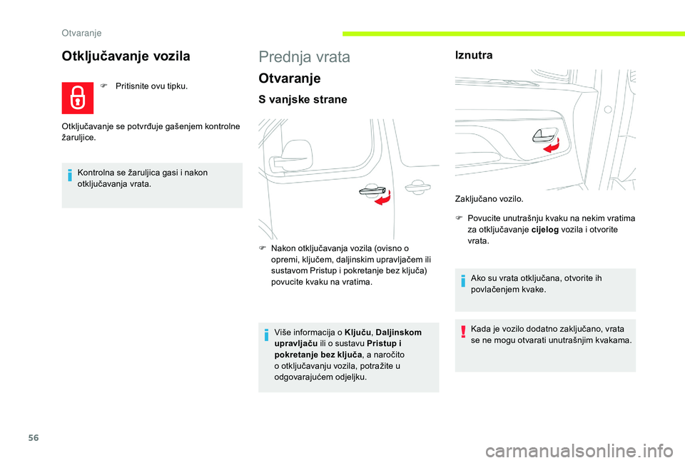 CITROEN JUMPER SPACETOURER 2018  Upute Za Rukovanje (in Croatian) 56
Otključavanje vozila
F Pritisnite ovu tipku.
Kontrolna se žaruljica gasi i nakon 
otključavanja vrata.
Otključavanje se potvrđuje gašenjem kontrolne 
žaruljice.
Prednja vrata
Otvaranje
S van