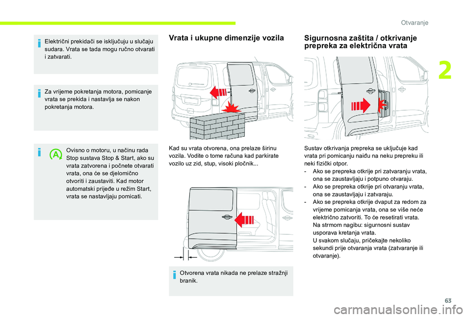 CITROEN JUMPER SPACETOURER 2018  Upute Za Rukovanje (in Croatian) 63
Električni prekidači se isključuju u slučaju 
sudara. Vrata se tada mogu ručno otvarati 
i zatvarati.
Za vrijeme pokretanja motora, pomicanje 
vrata se prekida i nastavlja se nakon 
pokretanja