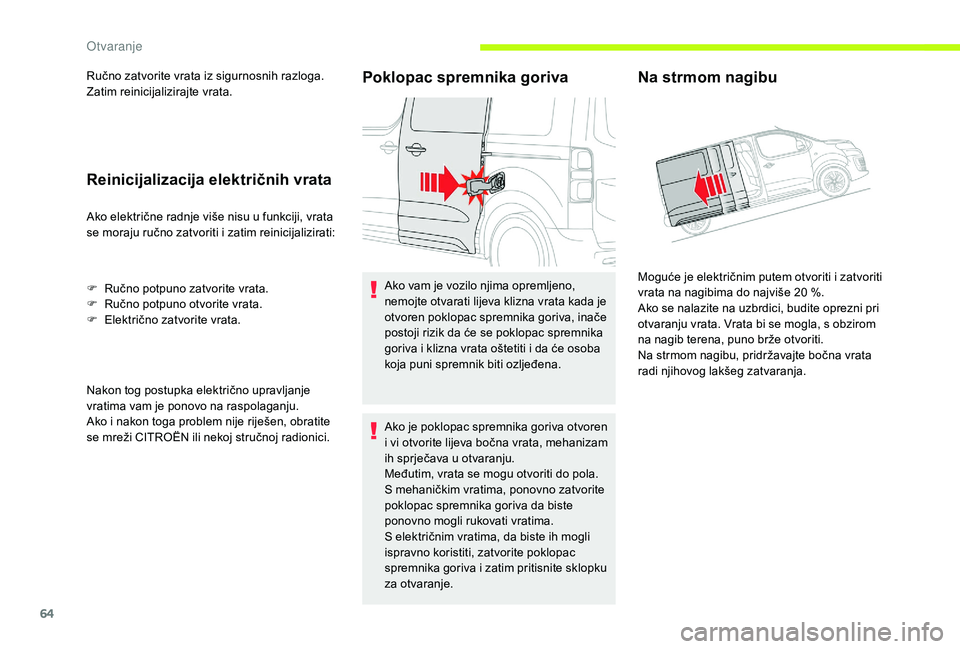 CITROEN JUMPER SPACETOURER 2018 Upute Za Rukovanje (in Croatian) 64
Ručno zatvorite vrata iz sigurnosnih razloga.
Zatim reinicijalizirajte vrata.
Reinicijalizacija električnih vrata
Ako električne radnje više nisu u funkciji, vrata
se moraju ručno zatvoriti i CITROEN JUMPER SPACETOURER 2018 Upute Za Rukovanje (in Croatian) 64
Ručno zatvorite vrata iz sigurnosnih razloga.
Zatim reinicijalizirajte vrata.
Reinicijalizacija električnih vrata
Ako električne radnje više nisu u funkciji, vrata
se moraju ručno zatvoriti i